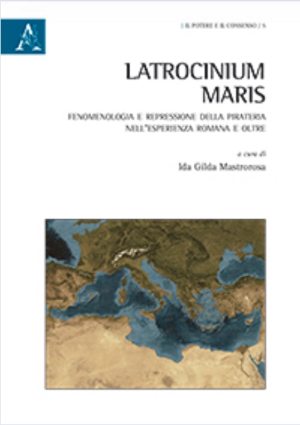 Latrocinium maris. Fenomenologia e repressione della pirateria nell'esperienza romana e oltre della pirateria