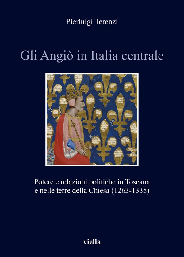 Gli Angiò in Italia centrale. Potere e relazioni politiche in Toscana e nelle terre della Chiesa (1263-1335)